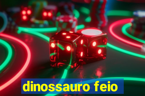 dinossauro feio